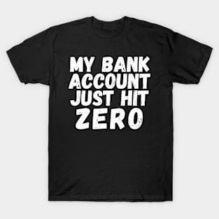 My bank account just hit zero T-Shirt